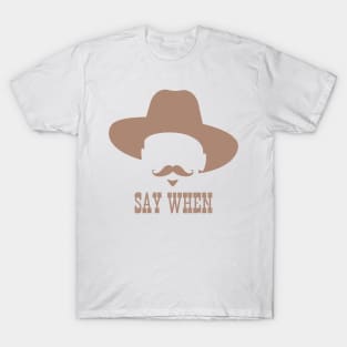 Say When T-Shirt